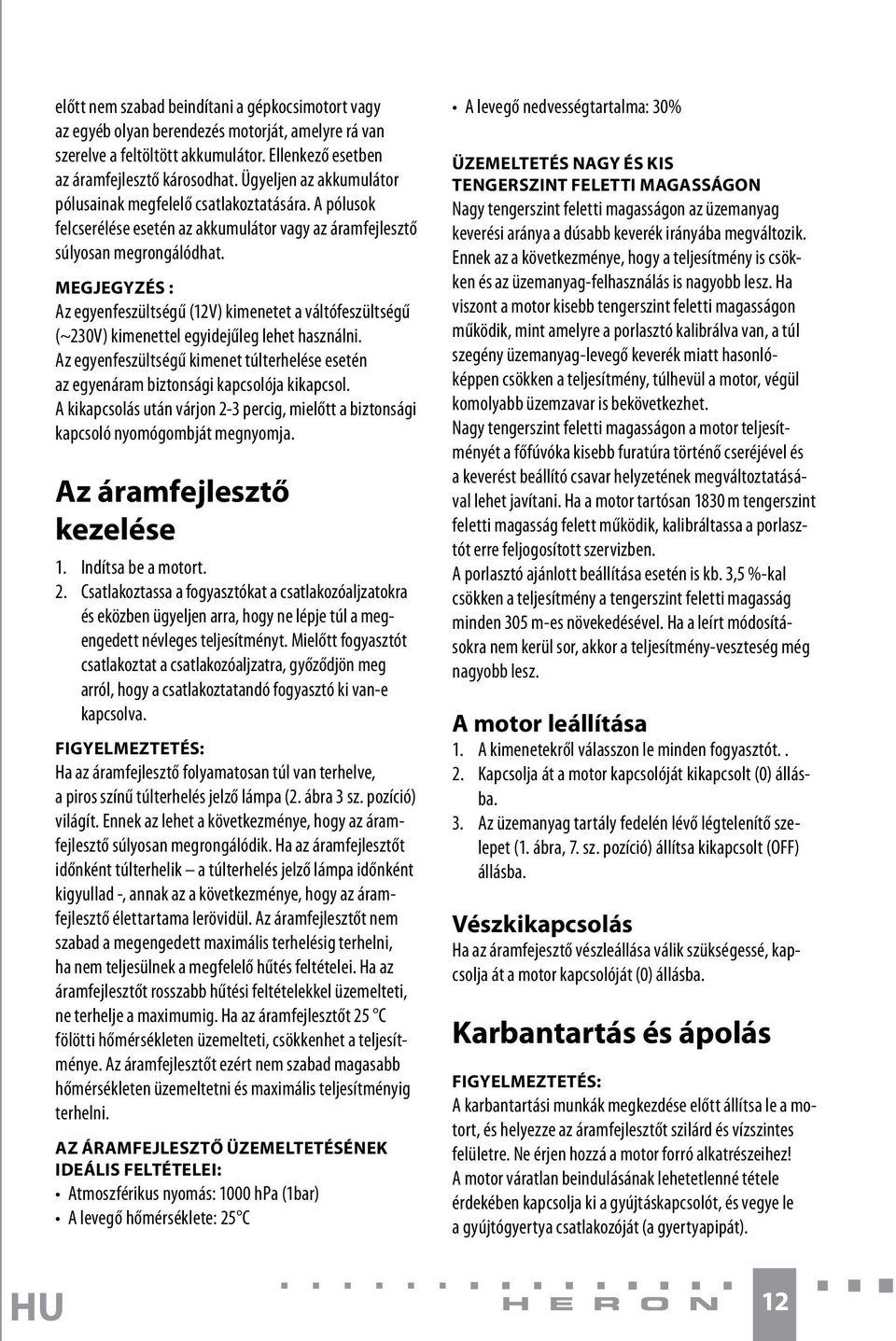 MEGJEGYZÉS : Az egyenfeszültségű (12V) kimenetet a váltófeszültségű (~230V) kimenettel egyidejűleg lehet használni.