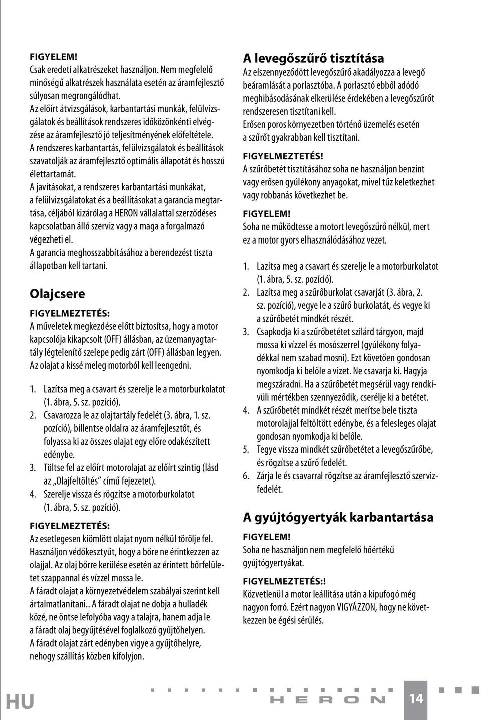 A rendszeres karbantartás, felülvizsgálatok és beállítások szavatolják az áramfejlesztő optimális állapotát és hosszú élettartamát.