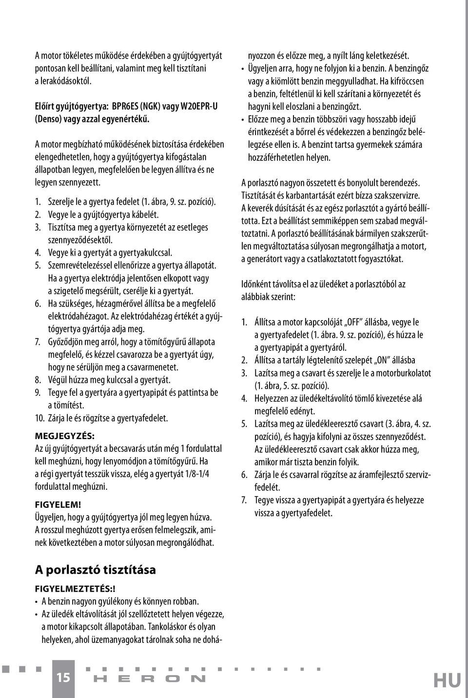 A motor megbízható működésének biztosítása érdekében elengedhetetlen, hogy a gyújtógyertya kifogástalan állapotban legyen, megfelelően be legyen állítva és ne legyen szennyezett. 1.