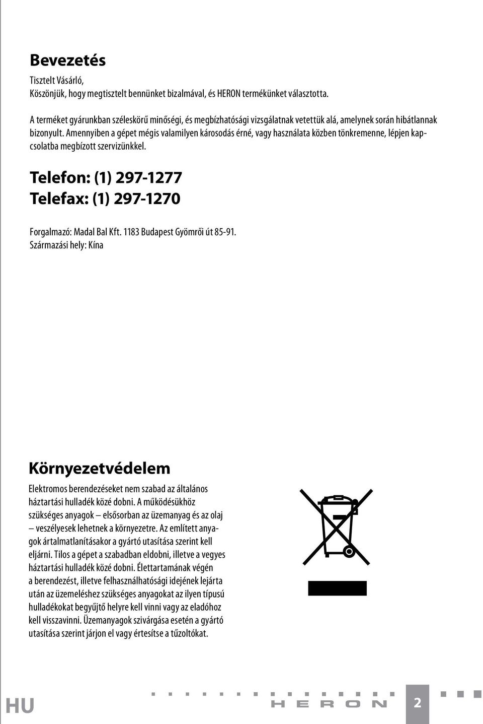 Amennyiben a gépet mégis valamilyen károsodás érné, vagy használata közben tönkremenne, lépjen kapcsolatba megbízott szervizünkkel.