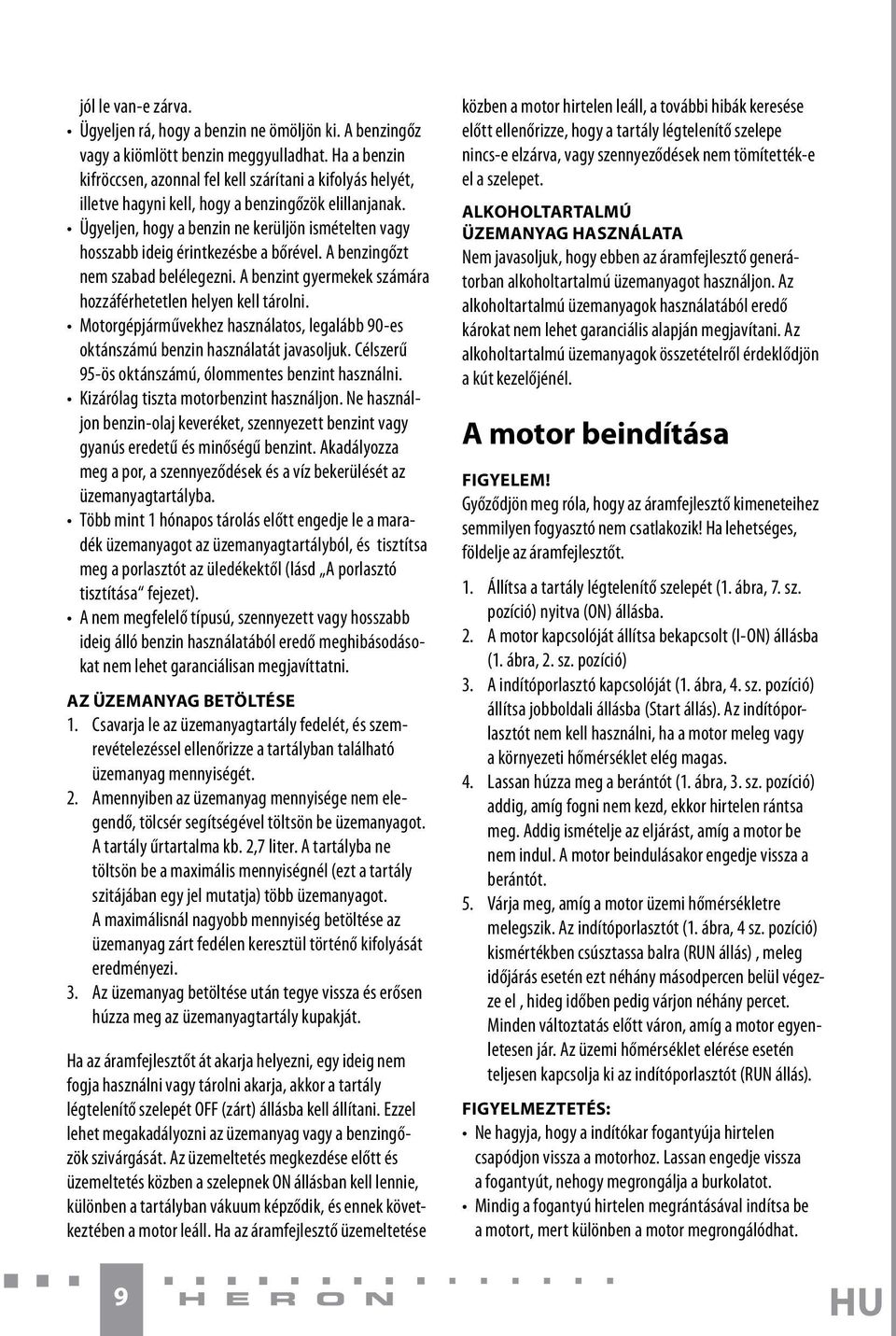 Ügyeljen, hogy a benzin ne kerüljön ismételten vagy hosszabb ideig érintkezésbe a bőrével. A benzingőzt nem szabad belélegezni. A benzint gyermekek számára hozzáférhetetlen helyen kell tárolni.