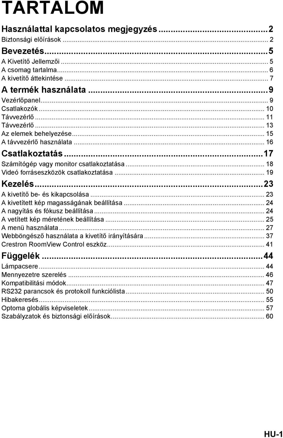.. 18 Videó forráseszközök csatlakoztatása... 19 Kezelés...23 A kivetítő be- és kikapcsolása... 23 A kivetített kép magasságának beállítása... 24 A nagyítás és fókusz beállítása.