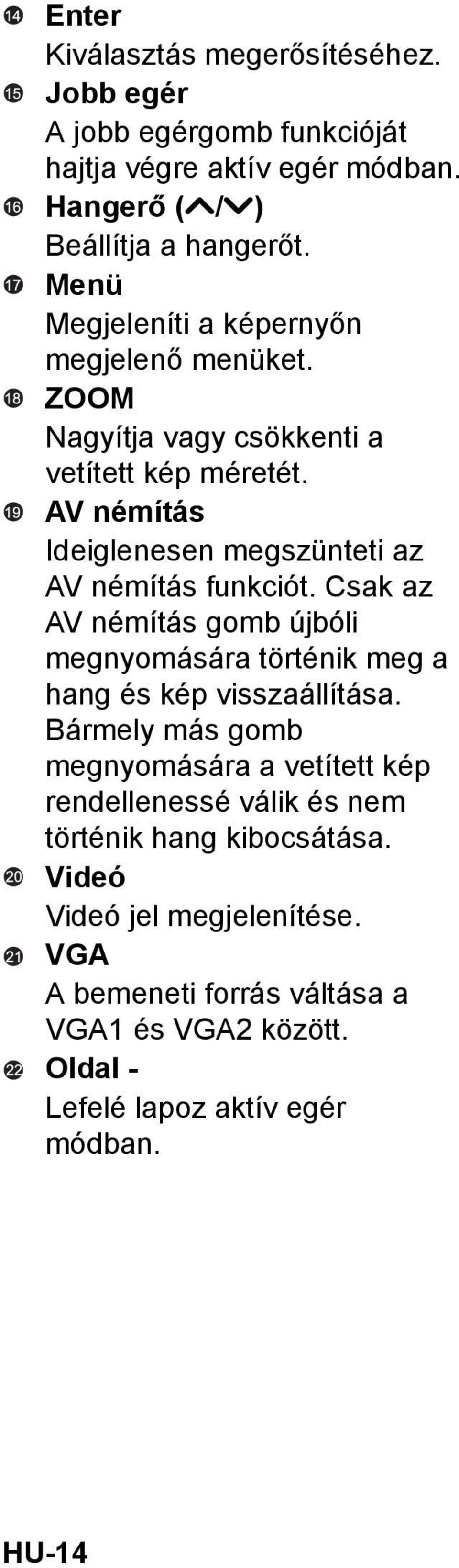 AV némítás Ideiglenesen megszünteti az AV némítás funkciót. Csak az AV némítás gomb újbóli megnyomására történik meg a hang és kép visszaállítása.