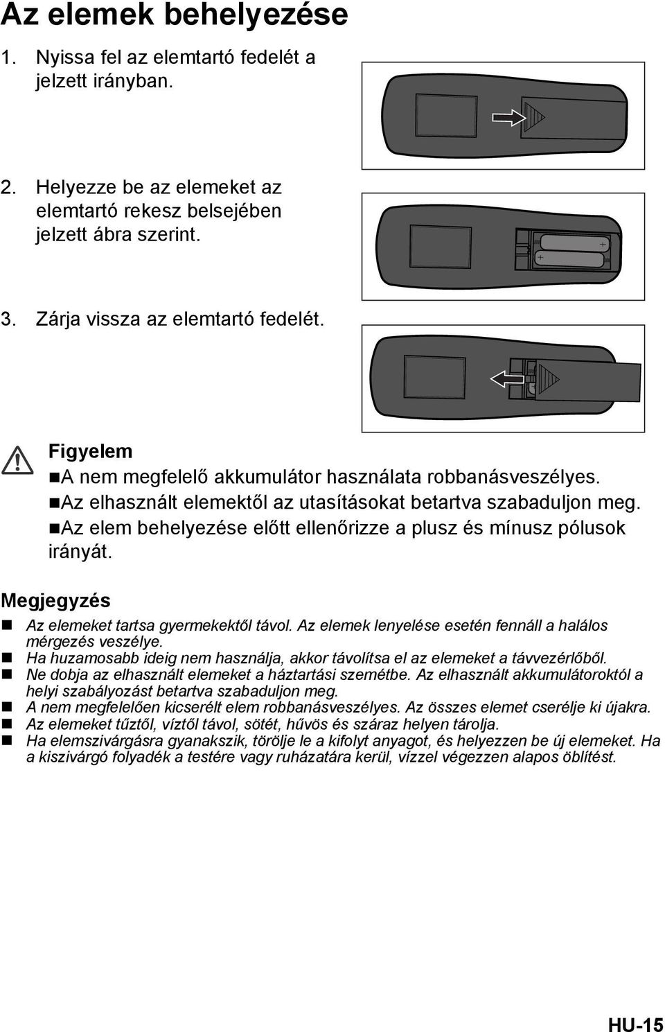 Az elem behelyezése előtt ellenőrizze a plusz és mínusz pólusok irányát. Megjegyzés Az elemeket tartsa gyermekektől távol. Az elemek lenyelése esetén fennáll a halálos mérgezés veszélye.
