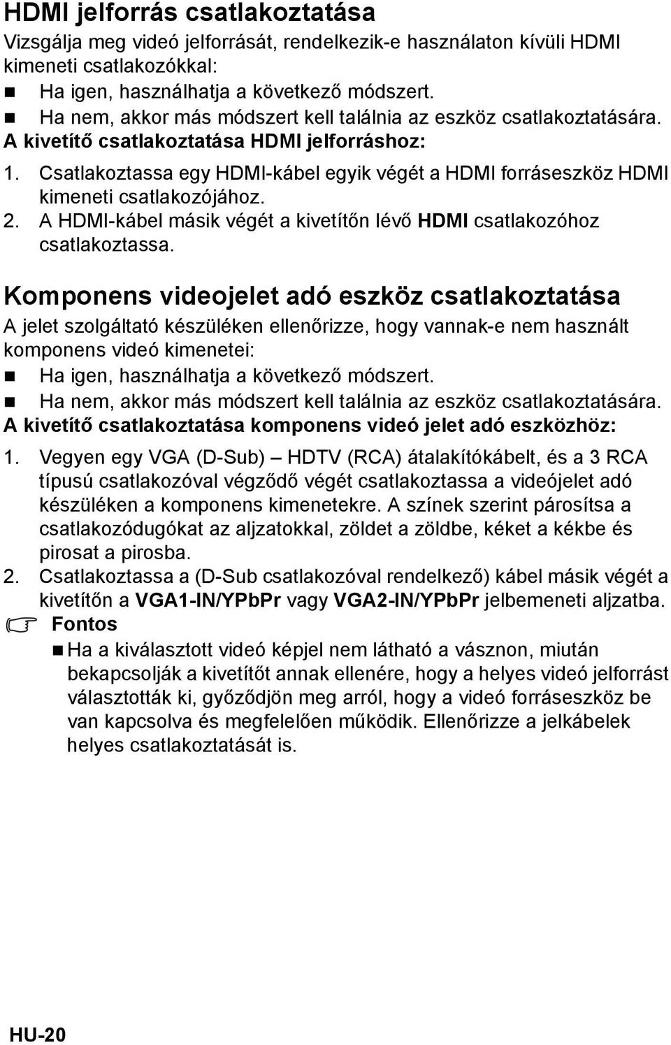 Csatlakoztassa egy HDMI-kábel egyik végét a HDMI forráseszköz HDMI kimeneti csatlakozójához. 2. A HDMI-kábel másik végét a kivetítőn lévő HDMI csatlakozóhoz csatlakoztassa.