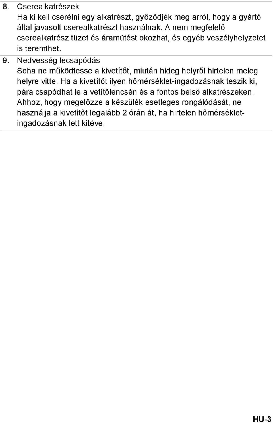 Nedvesség lecsapódás Soha ne működtesse a kivetítőt, miután hideg helyről hirtelen meleg helyre vitte.