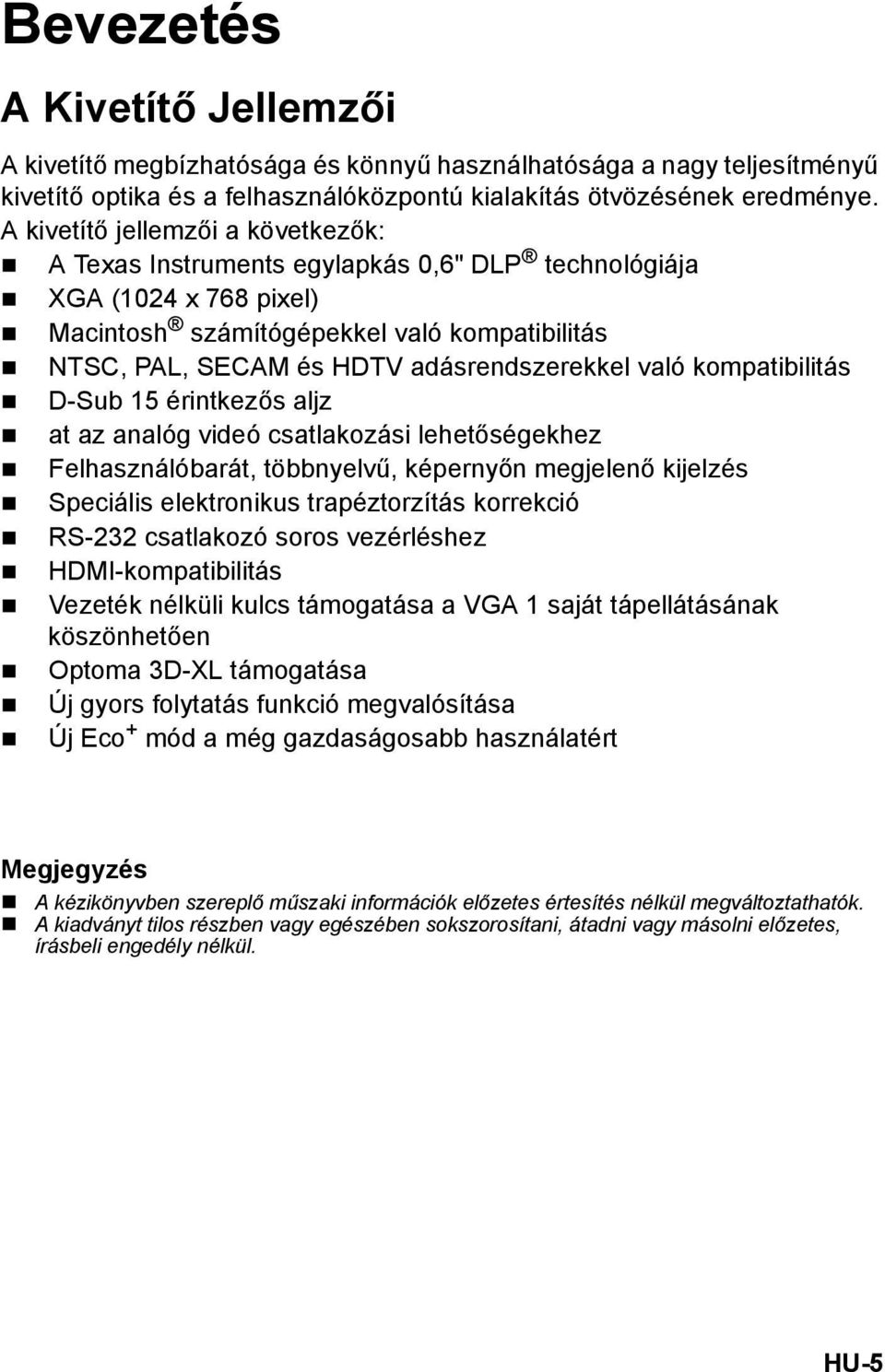 való kompatibilitás D-Sub 15 érintkezős aljz at az analóg videó csatlakozási lehetőségekhez Felhasználóbarát, többnyelvű, képernyőn megjelenő kijelzés Speciális elektronikus trapéztorzítás korrekció