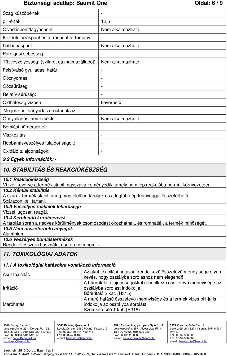 Viszkozitás Robbanásveszélyes tulajdonságok: Oxidáló tulajdonságok: 9.2 Egyéb információk: 10.