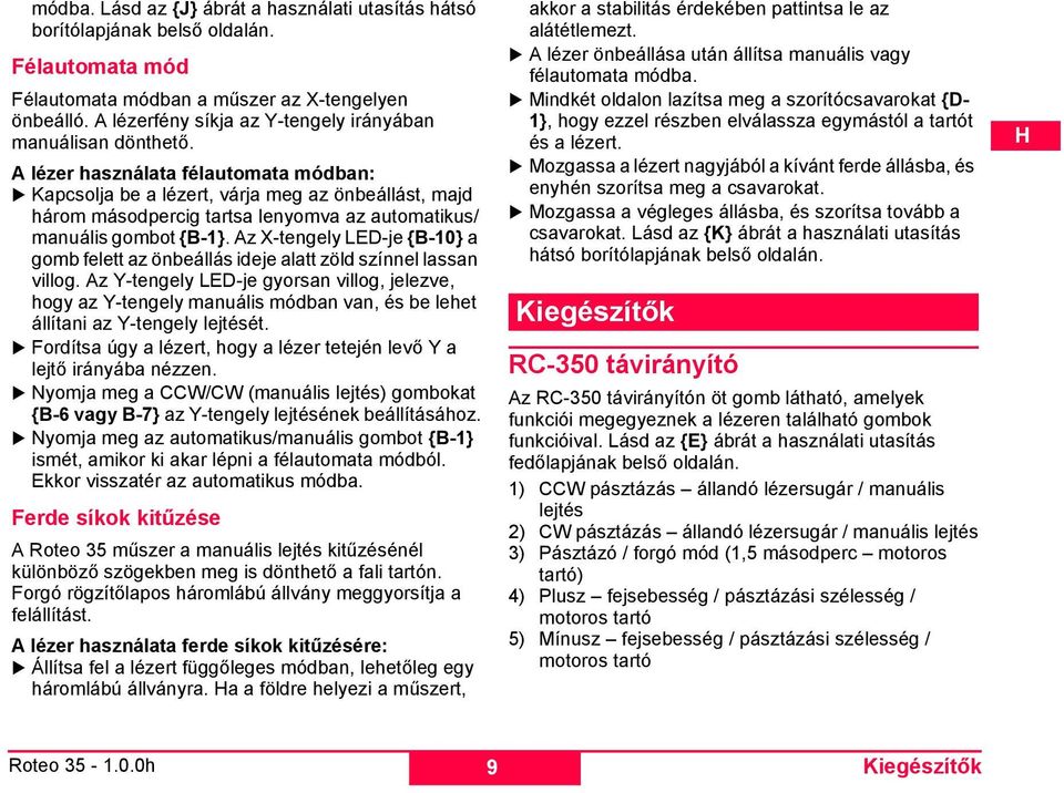 A lézer használata félautomata módban: Kapcsolja be a lézert, várja meg az önbeállást, majd három másodpercig tartsa lenyomva az automatikus/ manuális gombot {B-1}.