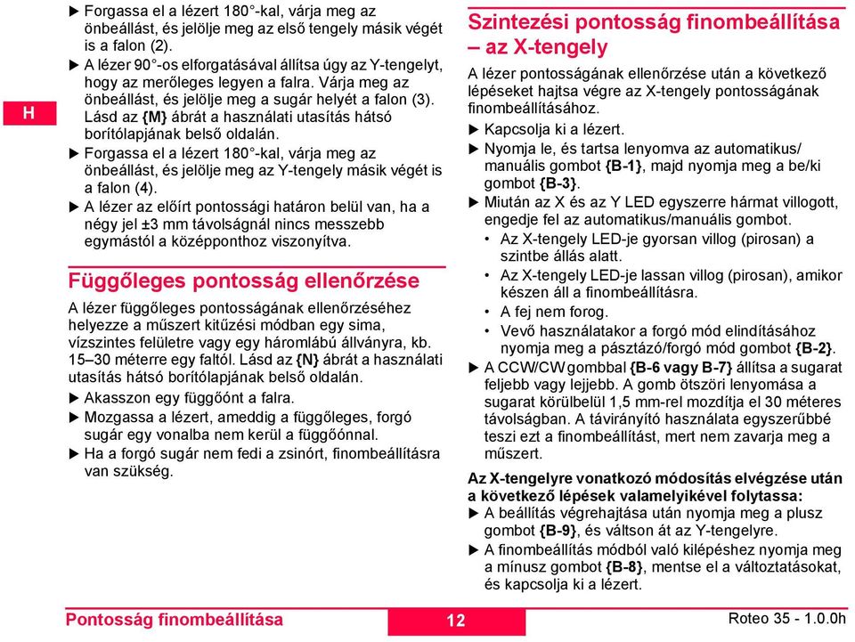 Lásd az {M} ábrát a használati utasítás hátsó borítólapjának belső oldalán. Forgassa el a lézert 180 -kal, várja meg az önbeállást, és jelölje meg az Y-tengely másik végét is a falon (4).