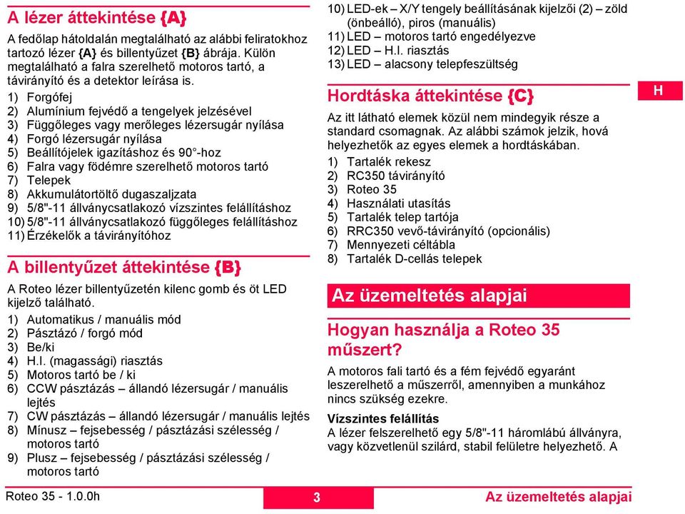 1) Forgófej 2) Alumínium fejvédő a tengelyek jelzésével 3) Függőleges vagy merőleges lézersugár nyílása 4) Forgó lézersugár nyílása 5) Beállítójelek igazításhoz és 90 -hoz 6) Falra vagy födémre