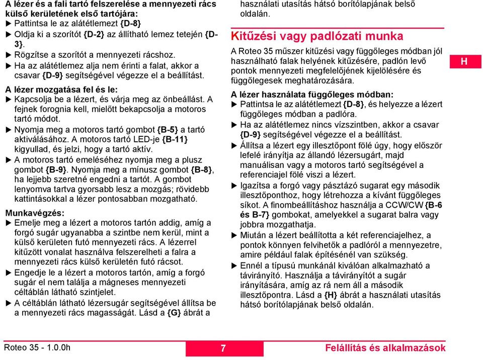 A lézer mozgatása fel és le: Kapcsolja be a lézert, és várja meg az önbeállást. A fejnek forognia kell, mielőtt bekapcsolja a motoros tartó módot.