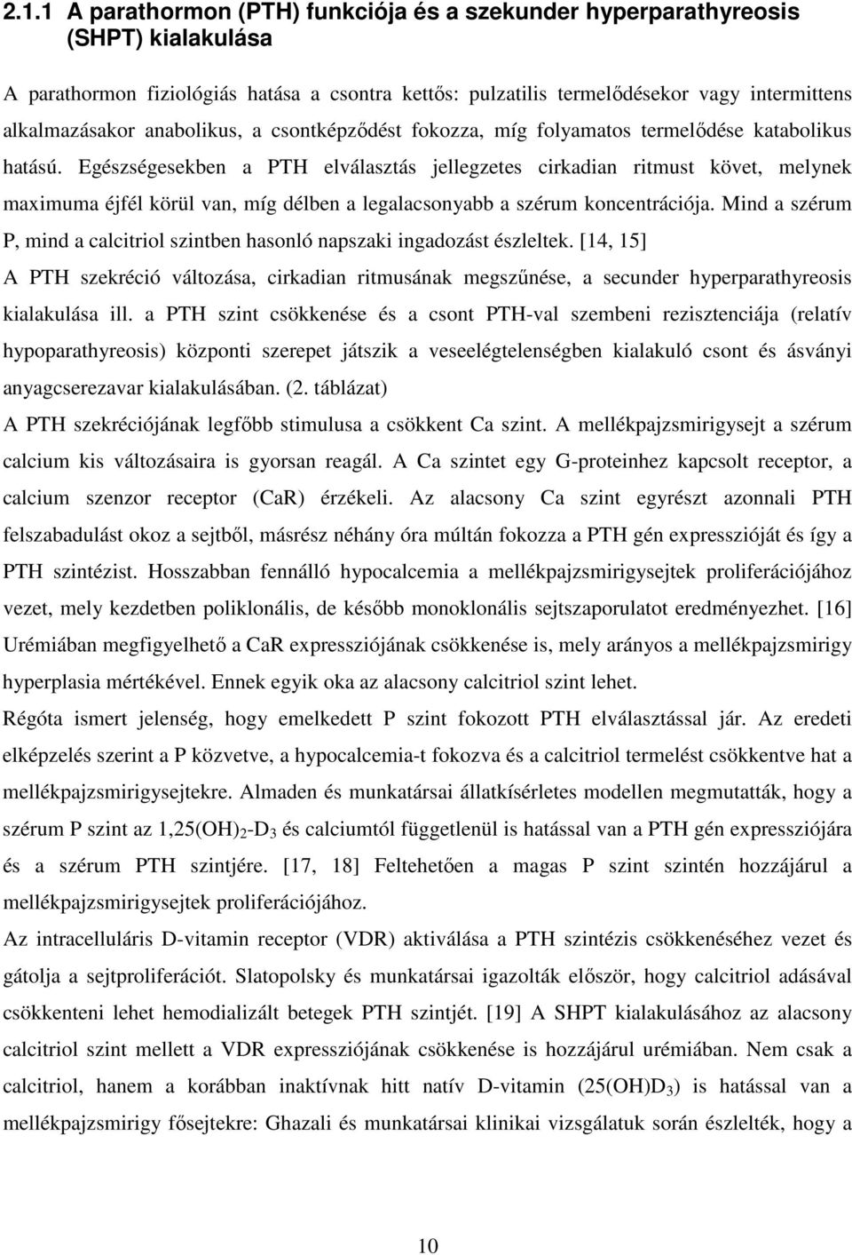 Egészségesekben a PTH elválasztás jellegzetes cirkadian ritmust követ, melynek maximuma éjfél körül van, míg délben a legalacsonyabb a szérum koncentrációja.