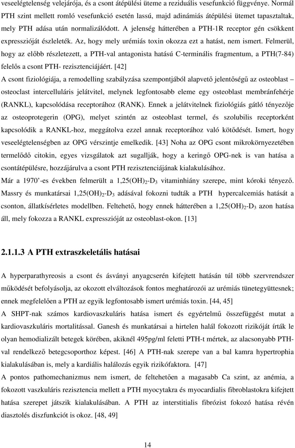 A jelenség hátterében a PTH-1R receptor gén csökkent expresszióját észleleték. Az, hogy mely urémiás toxin okozza ezt a hatást, nem ismert.