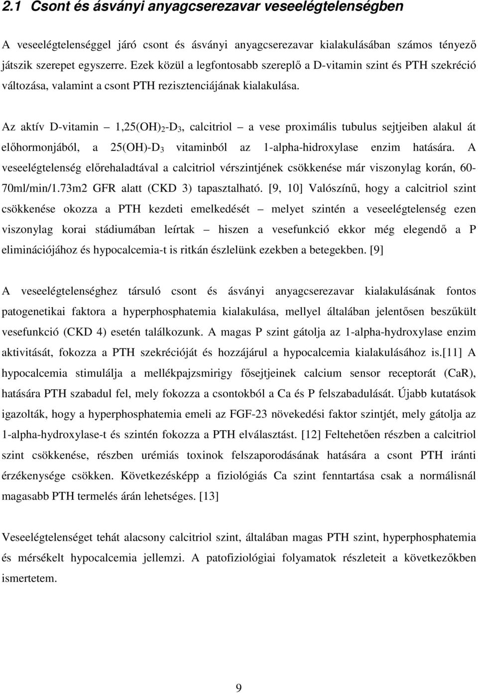 Az aktív D-vitamin 1,25(OH) 2 -D 3, calcitriol a vese proximális tubulus sejtjeiben alakul át elıhormonjából, a 25(OH)-D 3 vitaminból az 1-alpha-hidroxylase enzim hatására.