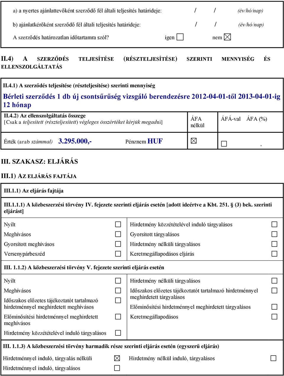 4.2) Az ellenszolgáltatás összege [Csak a teljesített (részteljesített) végleges összértéket kérjük megadni] ÁFA nélkül ÁFÁ-val ÁFA (%) Érték (arab számmal) 3.295.000,- Pénznem HUF, III.