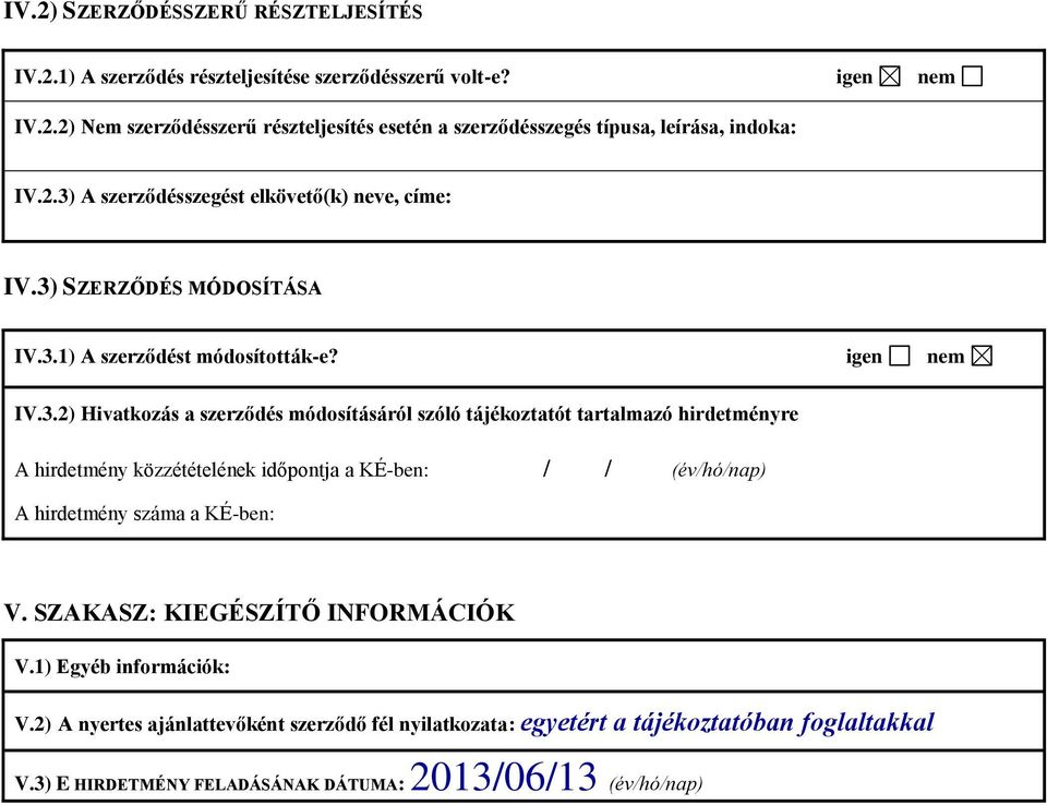 tájékoztatót tartalmazó hirdetményre A hirdetmény közzétételének időpontja a KÉ-ben: / / (év/hó/nap) A hirdetmény száma a KÉ-ben: V. SZAKASZ: KIEGÉSZÍTŐ INFORMÁCIÓK V.