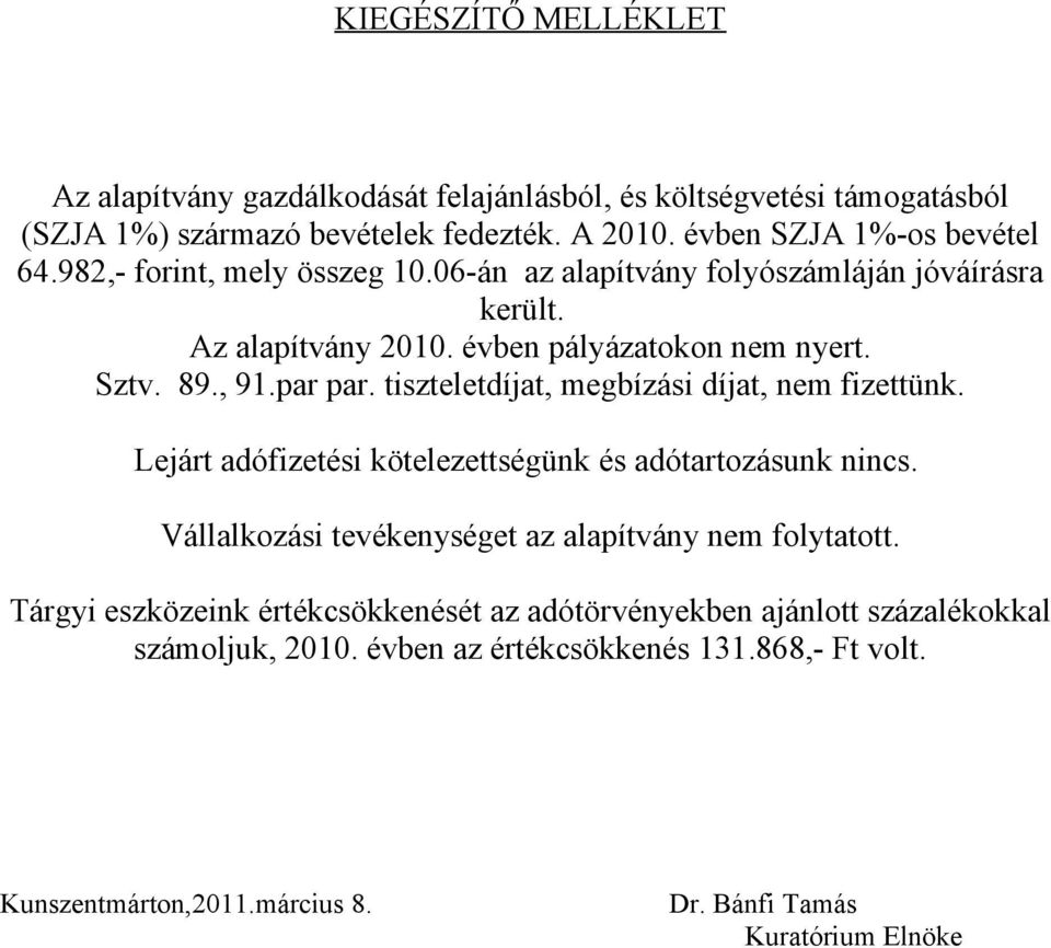 tiszteletdíjat, megbízási díjat, nem fizettünk. Lejárt adófizetési kötelezettségünk és adótartozásunk nincs. Vállalkozási tevékenységet az alapítvány nem folytatott.