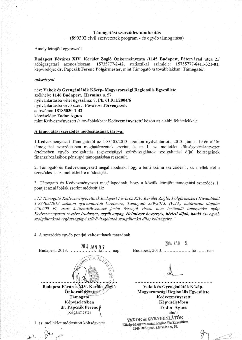 Papcsák Ferenc Polgármester, mint Támogató /a továbbiakban: Támogató/: másrészről n: Vakok és Gyengénlátók Közép- Magyarországi Regionális Egyesülete székhely: 1146 Budapest, Hermina u. 57.