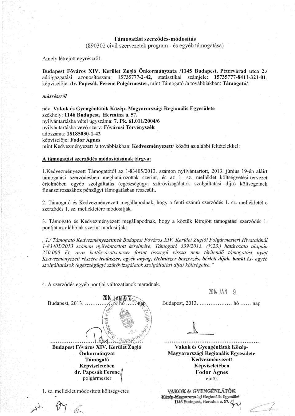 Papcsák Ferenc Polgármester, mint Támogató /a továbbiakban: Támogató/: másrészről n: Vakok és Gyengénlátók Közép- Magyarországi Regionális Egyesülete székhely: 1146 Budapest, Hermina u. 57.