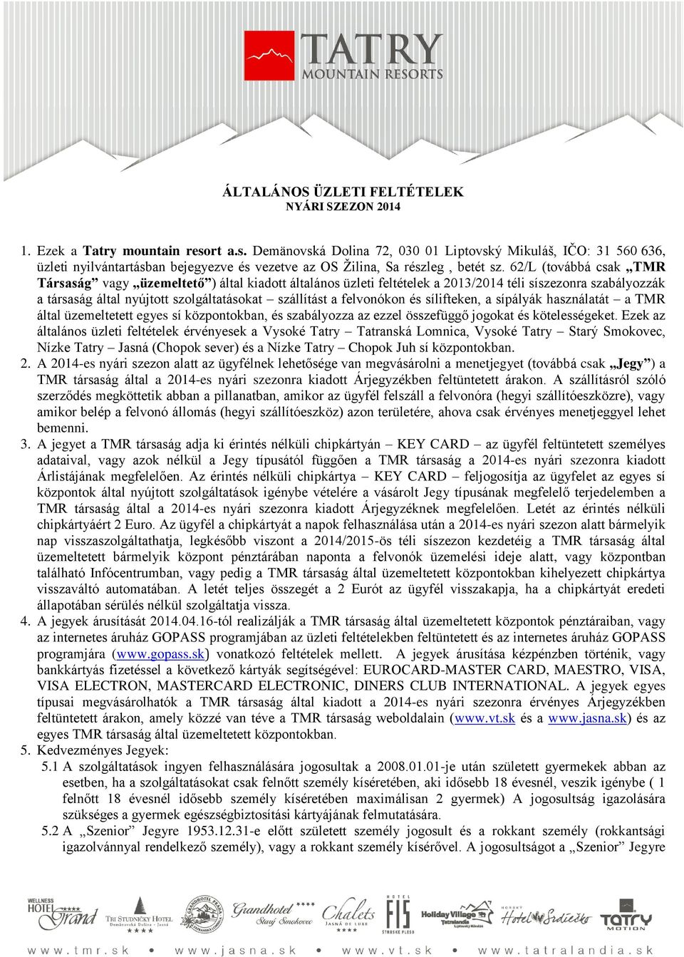 62/L (továbbá csak TMR Társaság vagy üzemeltető ) által kiadott általános üzleti feltételek a 2013/2014 téli síszezonra szabályozzák a társaság által nyújtott szolgáltatásokat szállítást a felvonókon