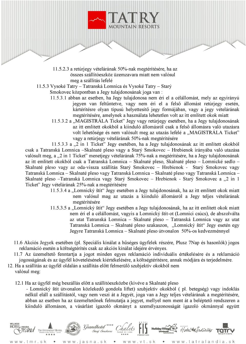 helyettesítő jegy formájában, vagy a jegy vételárának megtérítésére, amelynek a használata lehetetlen volt az itt említett okok miatt 11.5.3.