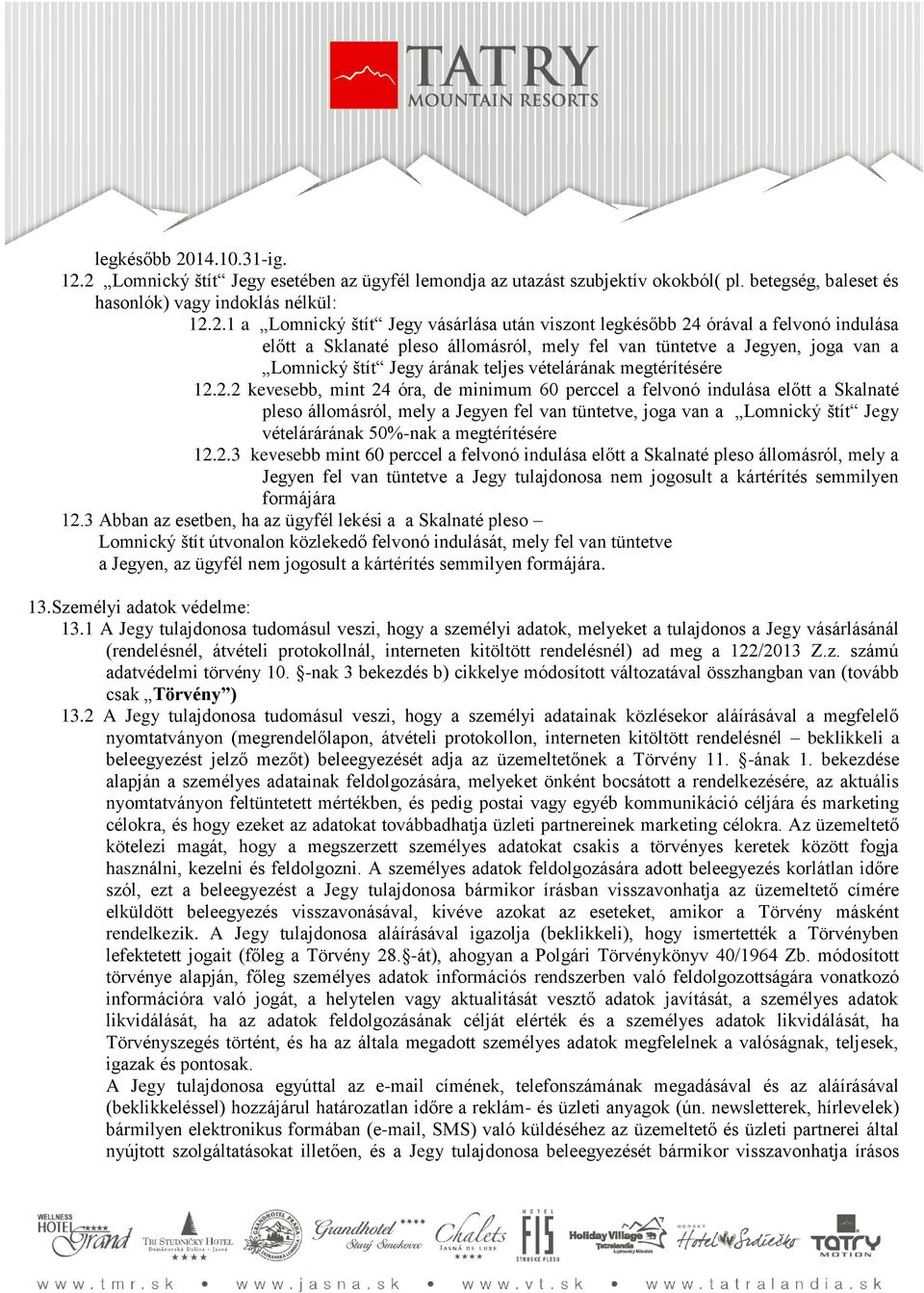 2 Lomnický štít Jegy esetében az ügyfél lemondja az utazást szubjektív okokból( pl. betegség, baleset és hasonlók) vagy indoklás nélkül: 12.2.1 a Lomnický štít Jegy vásárlása után viszont legkésőbb