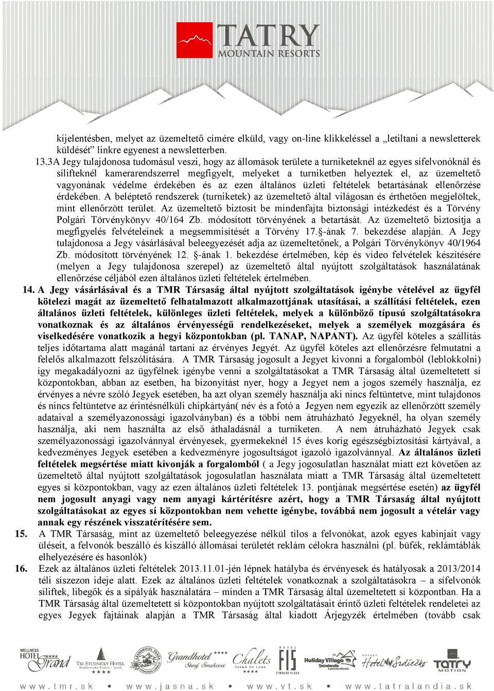 vagyonának védelme érdekében és az ezen általános üzleti feltételek betartásának ellenőrzése érdekében.