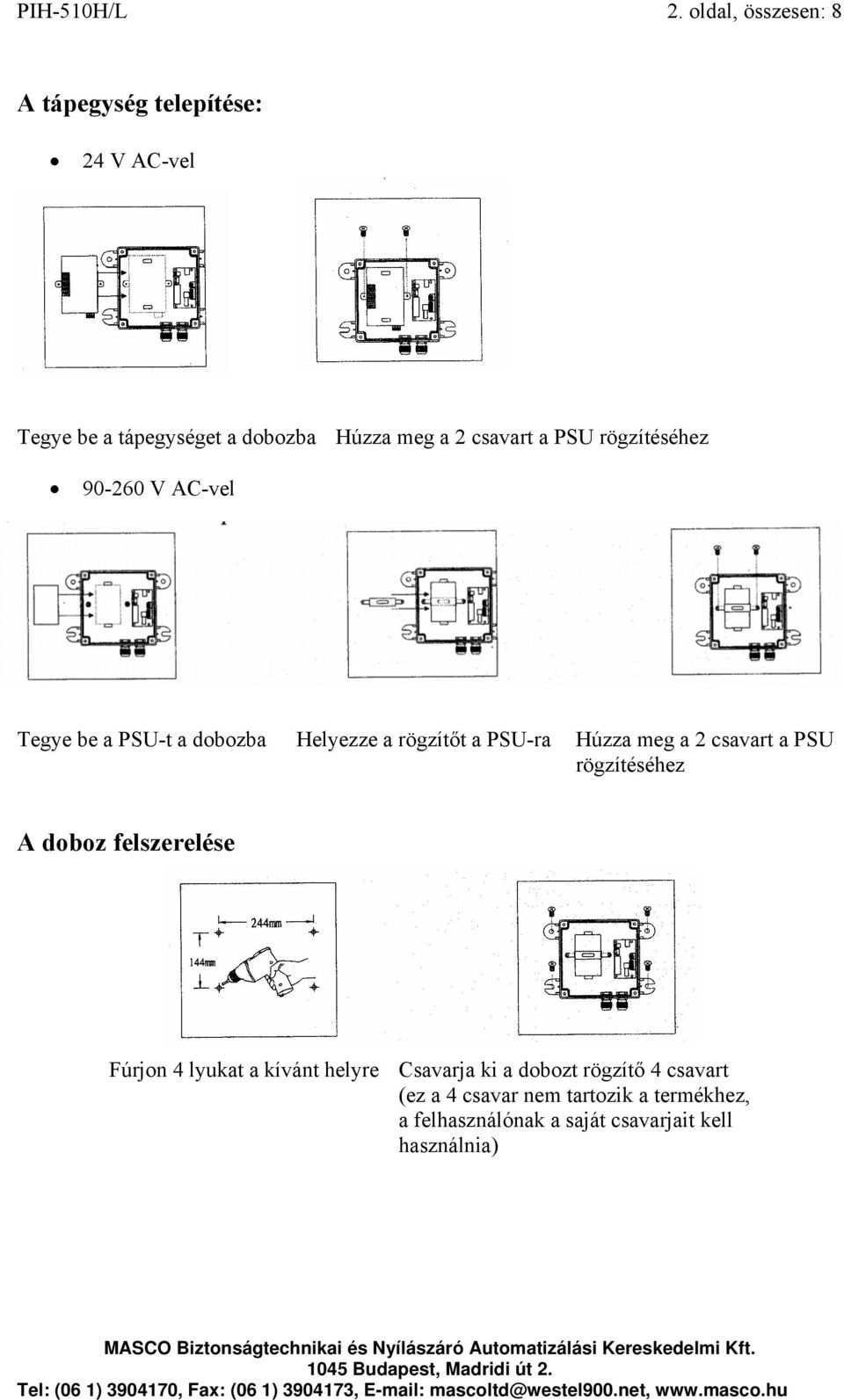 a PSU rögzítéséhez 90-260 V AC-vel Tegye be a PSU-t a dobozba Helyezze a rögzítőt a PSU-ra Húzza meg a 2