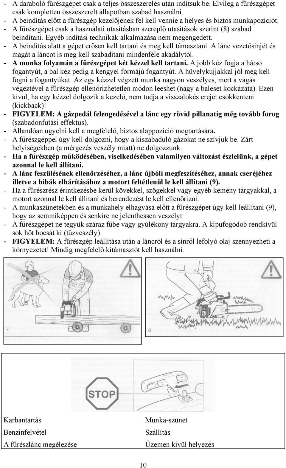 Egyéb indítási technikák alkalmazása nem megengedett. - A beindítás alatt a gépet erősen kell tartani és meg kell támasztani.