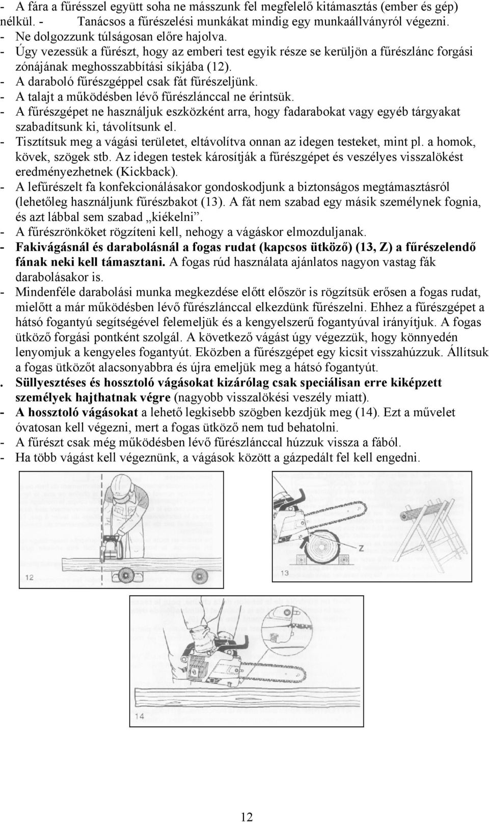 - A daraboló fűrészgéppel csak fát fűrészeljünk. - A talajt a működésben lévő fűrészlánccal ne érintsük.