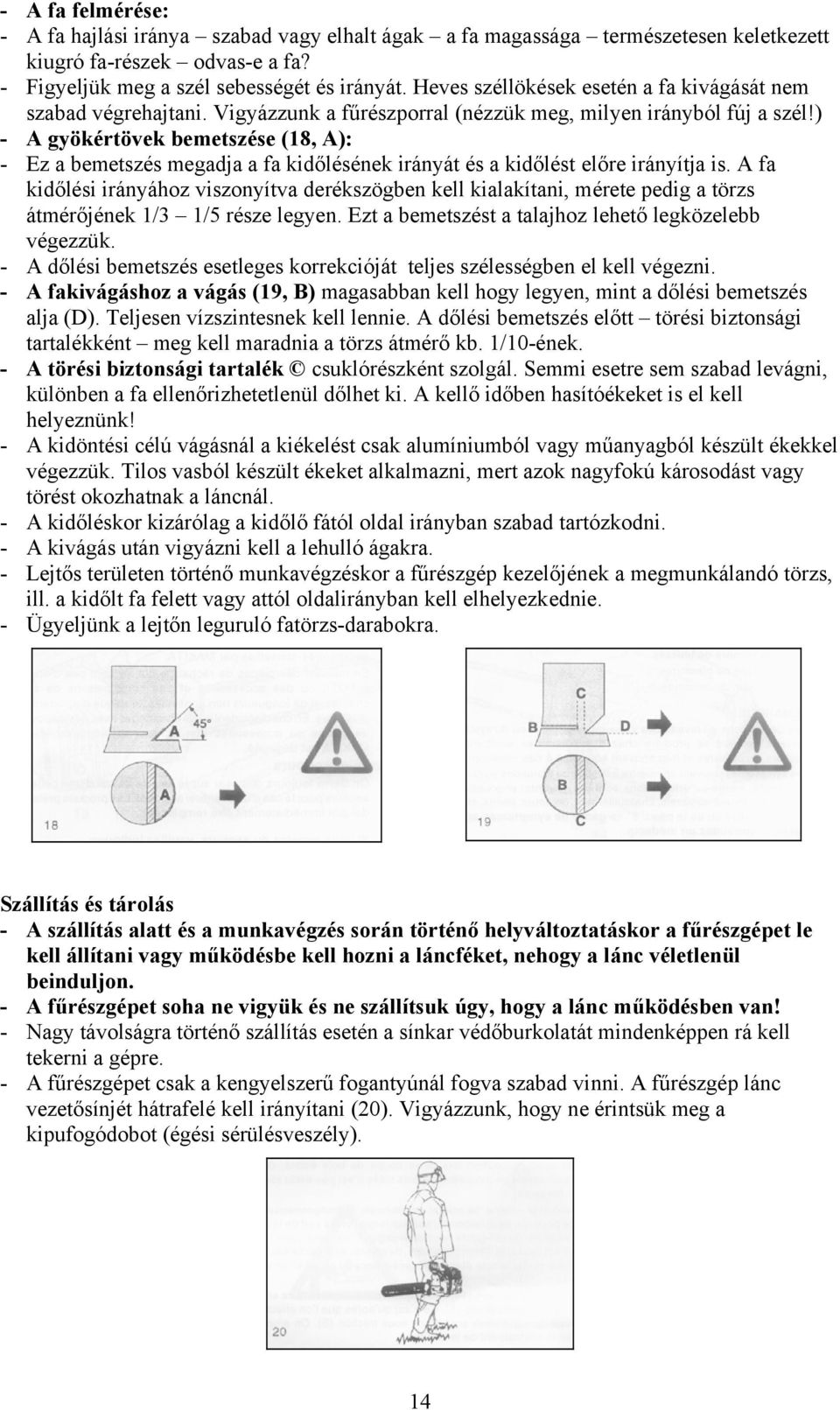 ) - A gyökértövek bemetszése (18, A): - Ez a bemetszés megadja a fa kidőlésének irányát és a kidőlést előre irányítja is.