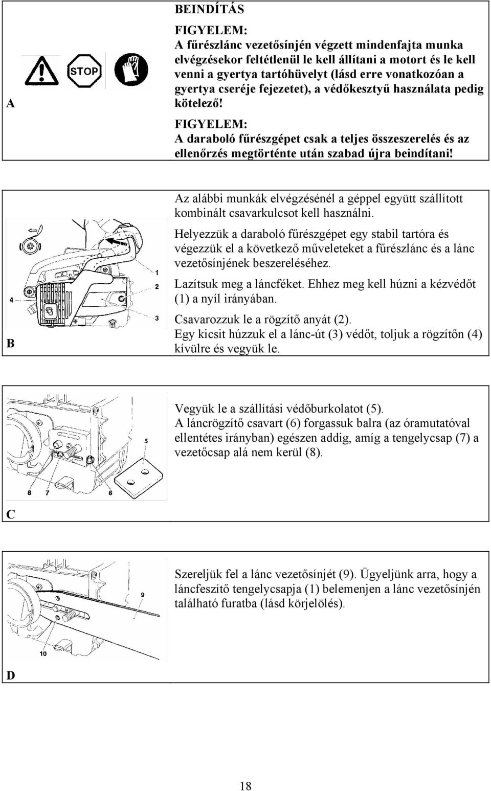B Az alábbi munkák elvégzésénél a géppel együtt szállított kombinált csavarkulcsot kell használni.