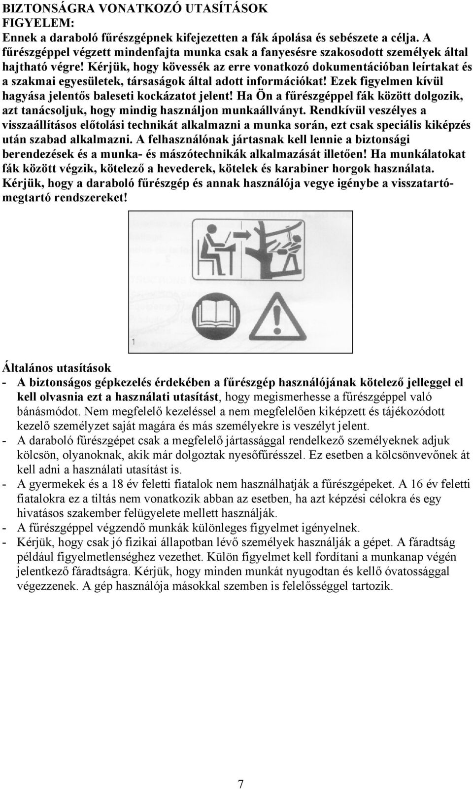 Kérjük, hogy kövessék az erre vonatkozó dokumentációban leírtakat és a szakmai egyesületek, társaságok által adott információkat! Ezek figyelmen kívül hagyása jelentős baleseti kockázatot jelent!