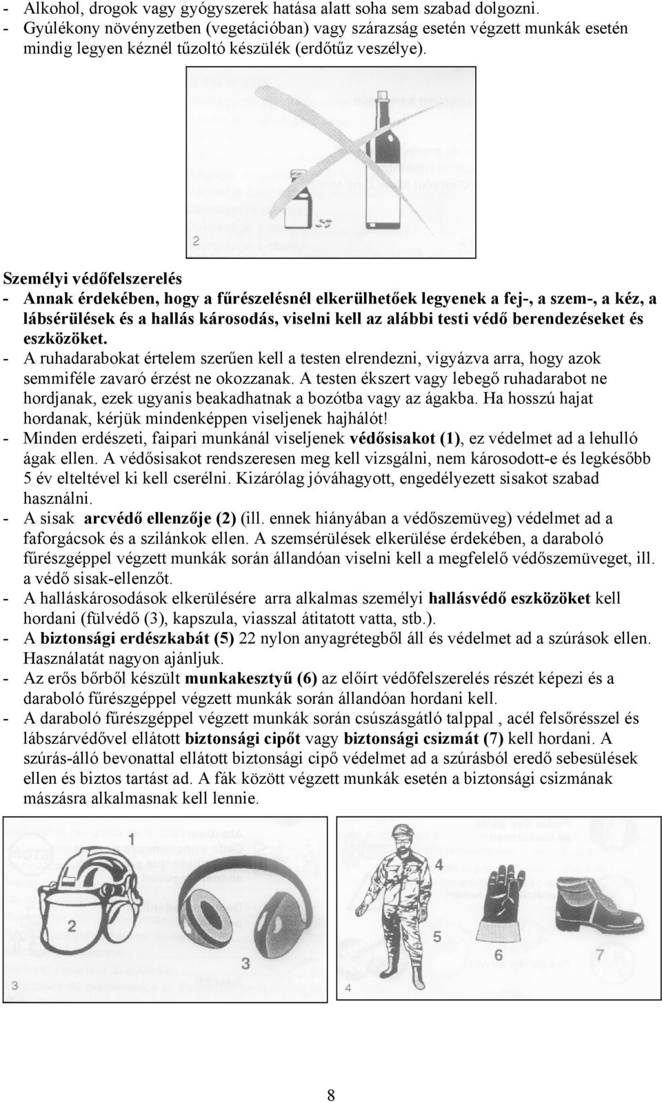 Személyi védőfelszerelés - Annak érdekében, hogy a fűrészelésnél elkerülhetőek legyenek a fej-, a szem-, a kéz, a lábsérülések és a hallás károsodás, viselni kell az alábbi testi védő berendezéseket