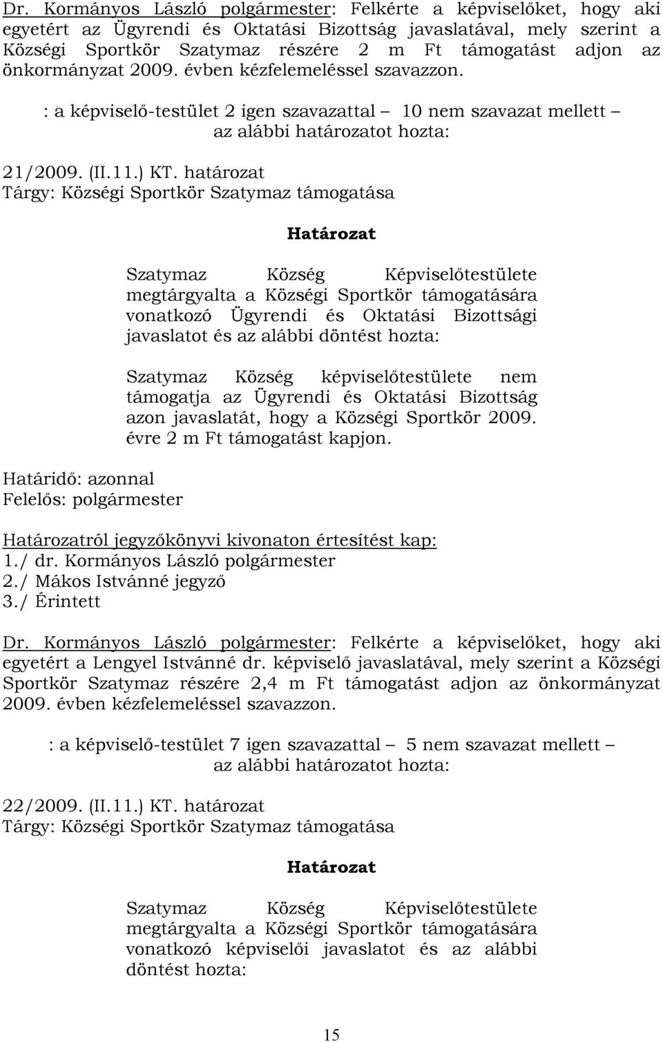 határozat Tárgy: Községi Sportkör Szatymaz támogatása Határidő: azonnal Felelős: polgármester Határozat Szatymaz Község Képviselőtestülete megtárgyalta a Községi Sportkör támogatására vonatkozó
