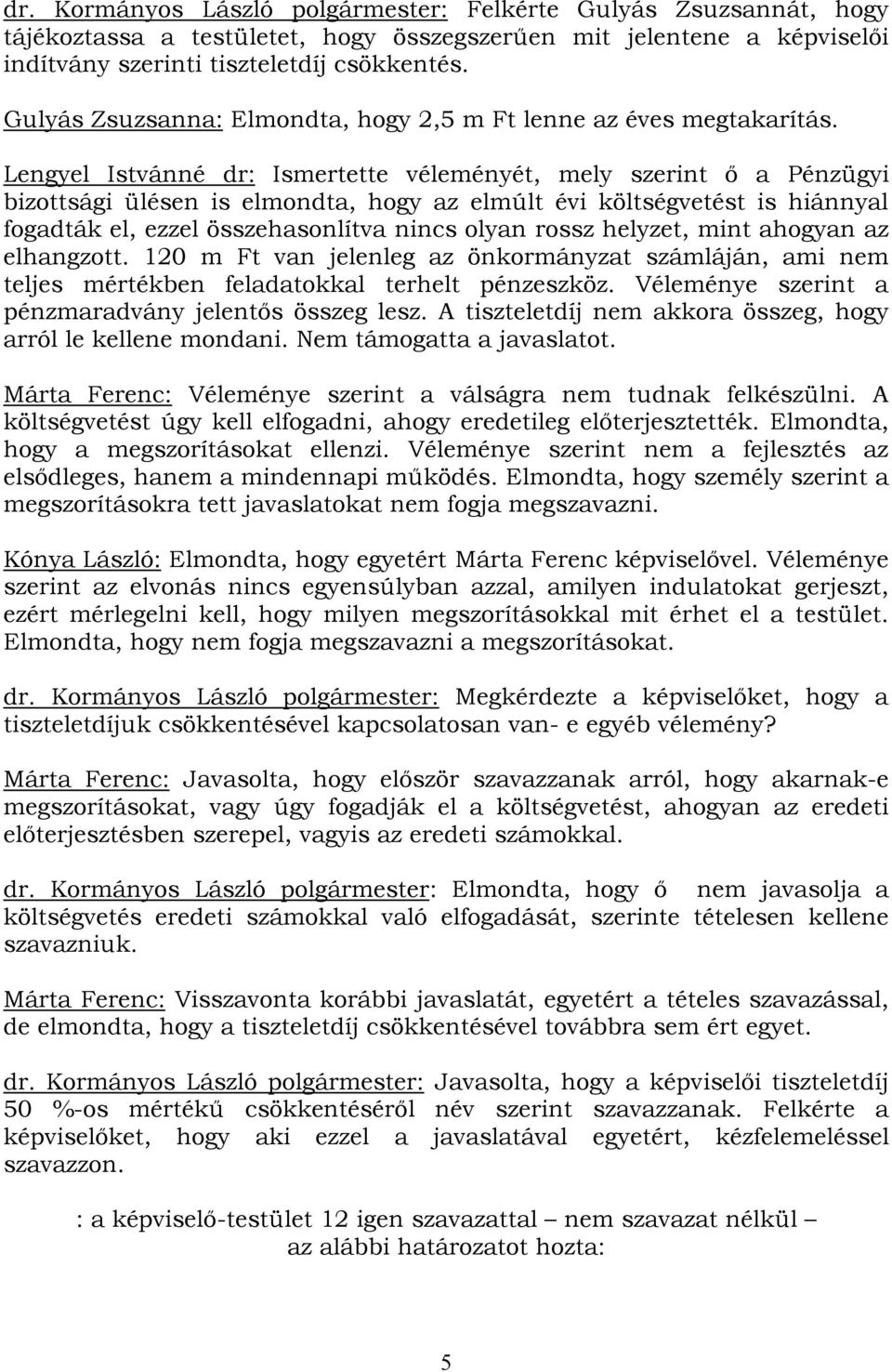 Lengyel Istvánné dr: Ismertette véleményét, mely szerint ő a Pénzügyi bizottsági ülésen is elmondta, hogy az elmúlt évi költségvetést is hiánnyal fogadták el, ezzel összehasonlítva nincs olyan rossz
