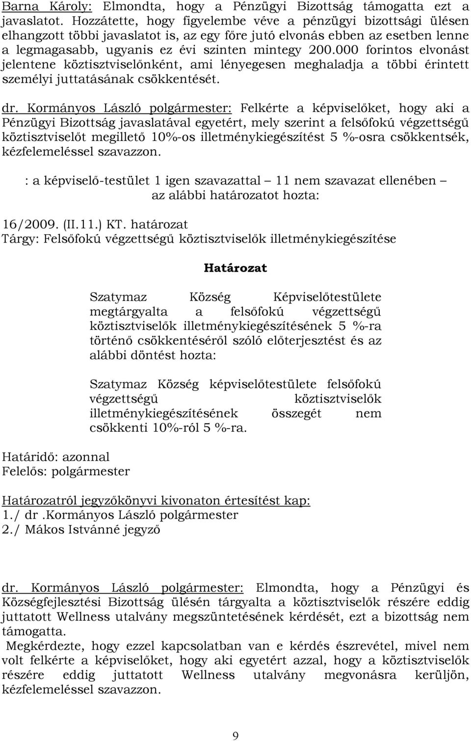 000 forintos elvonást jelentene köztisztviselőnként, ami lényegesen meghaladja a többi érintett személyi juttatásának csökkentését. dr.