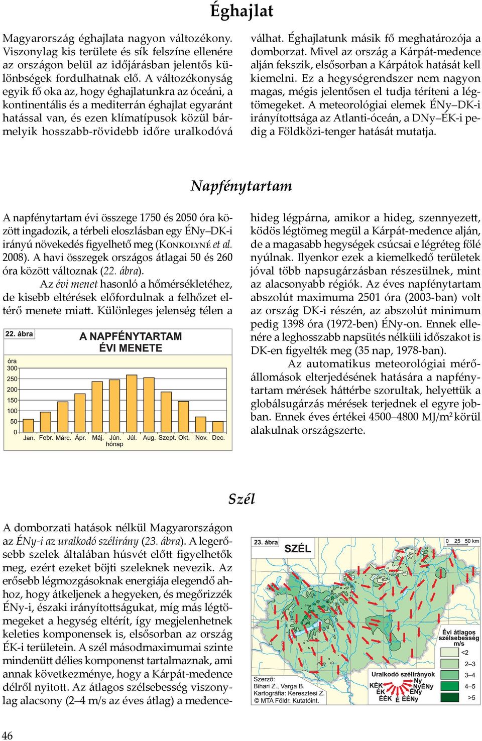 válhat. Éghajlatunk másik fő meghatározója a domborzat. Mivel az ország a Kárpát-medence alján fekszik, elsősorban a Kárpátok hatását kell kiemelni.