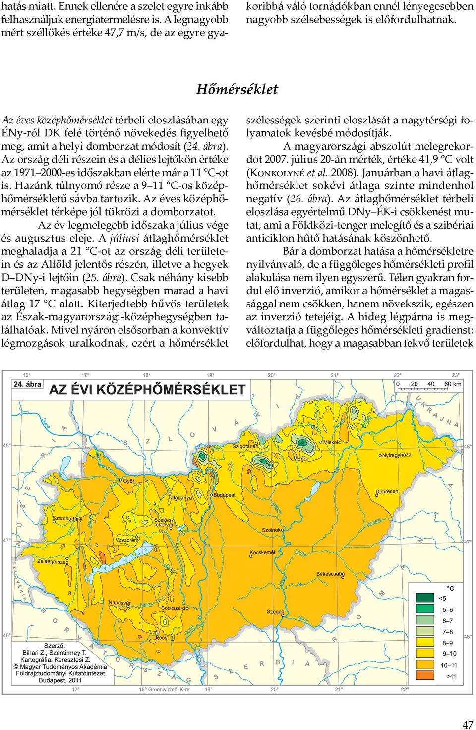 Hőmérséklet Az éves középhőmérséklet térbeli eloszlásában egy ÉNy-ról DK felé történő növekedés figyelhető meg, amit a helyi domborzat módosít (24. ábra).