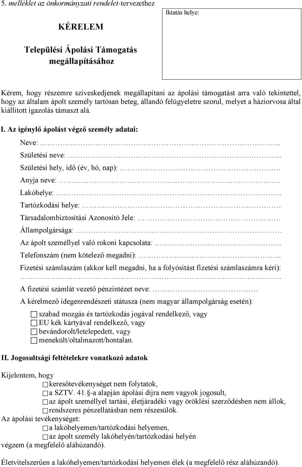 Az igénylő ápolást végző személy adatai: Neve:... Születési neve:.... Születési hely, idő (év, hó, nap):. Anyja neve:. Lakóhelye:... Tartózkodási helye:.