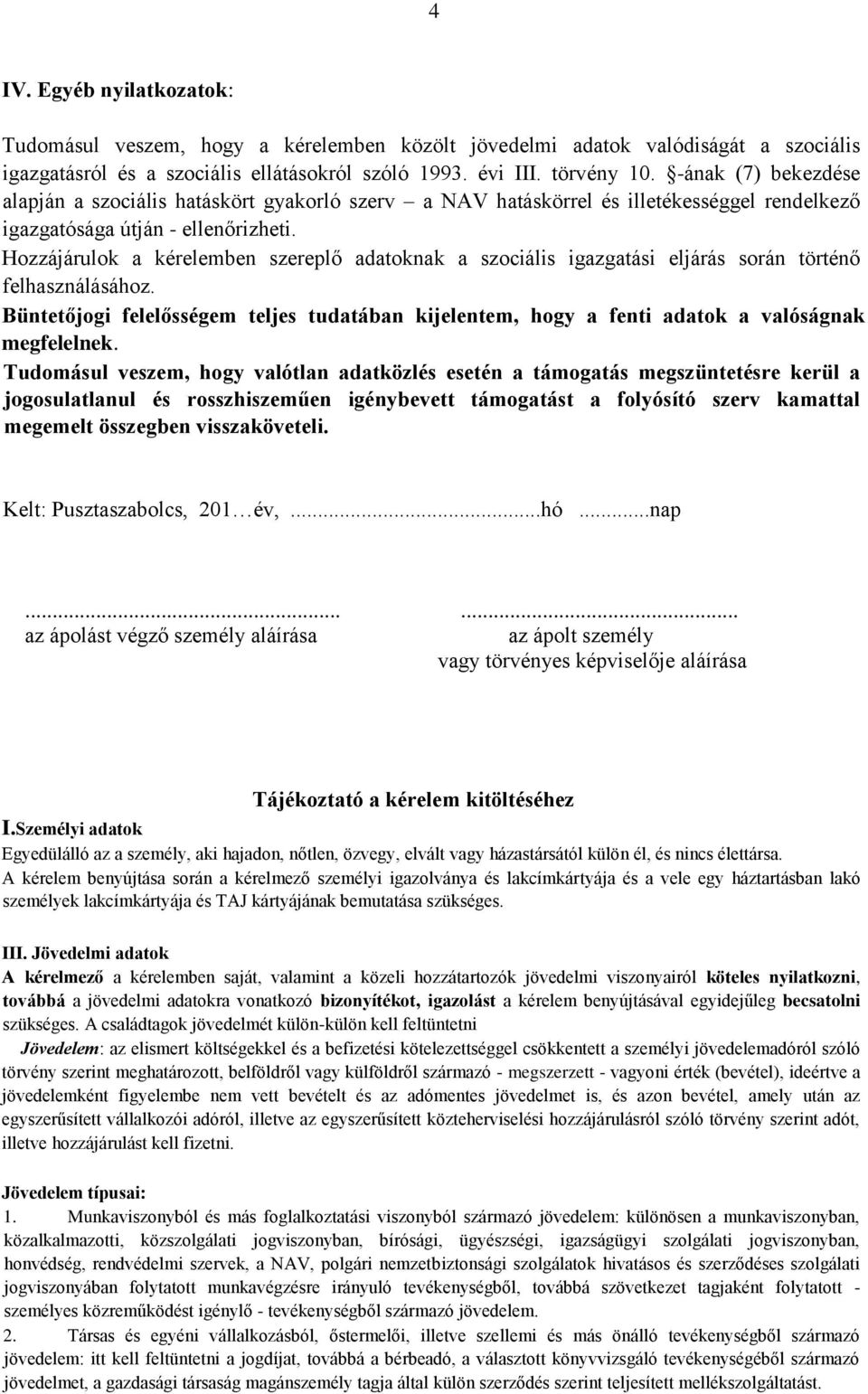 Hozzájárulok a kérelemben szereplő adatoknak a szociális igazgatási eljárás során történő felhasználásához.