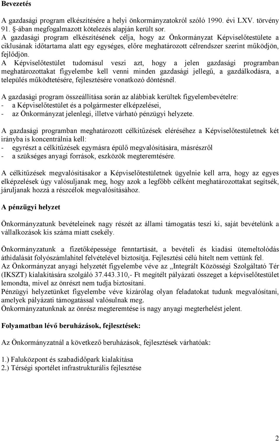 A Képviselőtestület tudomásul veszi azt, hogy a jelen gazdasági programban meghatározottakat figyelembe kell venni minden gazdasági jellegű, a gazdálkodásra, a település működtetésére, fejlesztésére