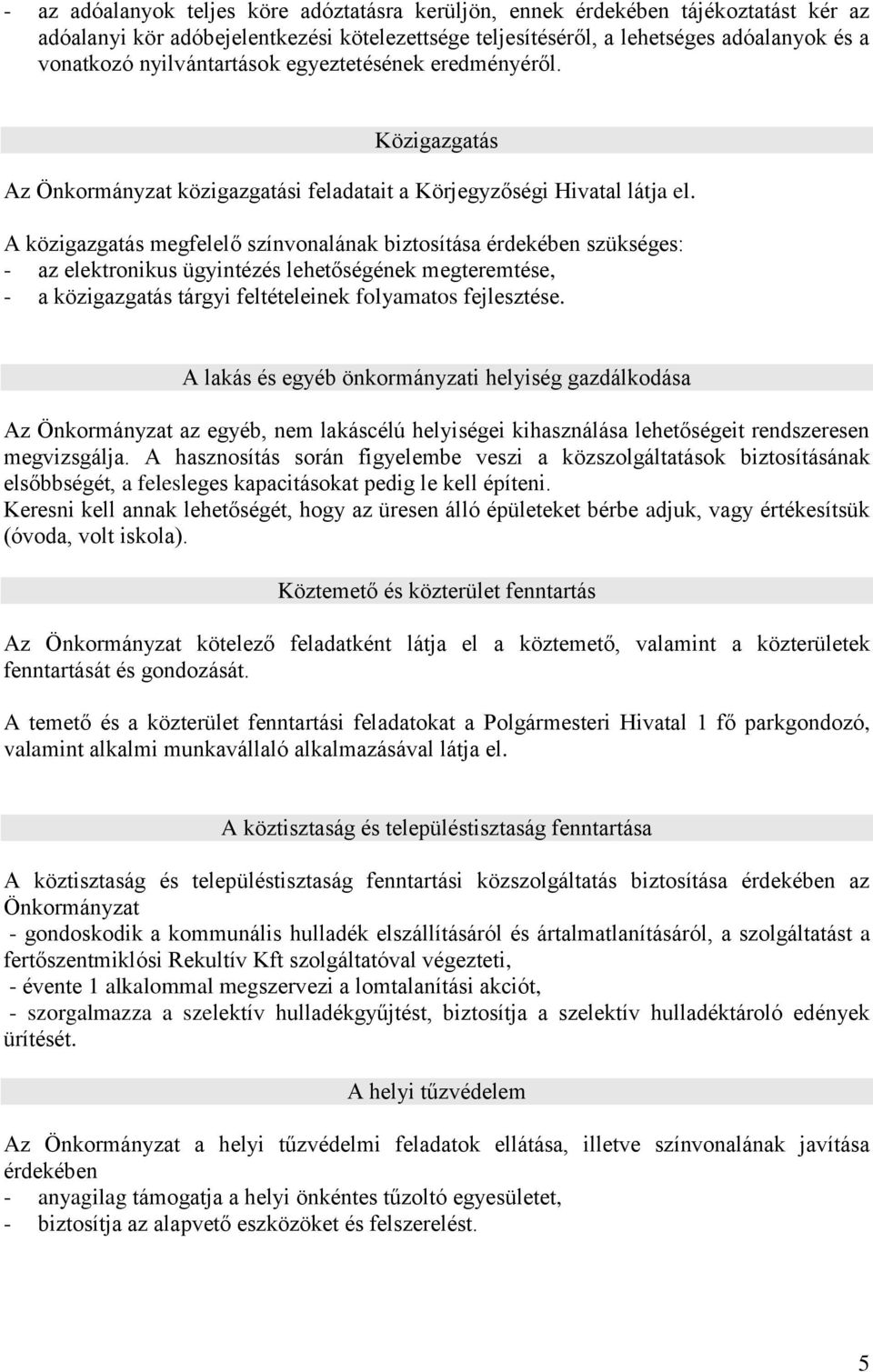 A közigazgatás megfelelő színvonalának biztosítása érdekében szükséges: - az elektronikus ügyintézés lehetőségének megteremtése, - a közigazgatás tárgyi feltételeinek folyamatos fejlesztése.