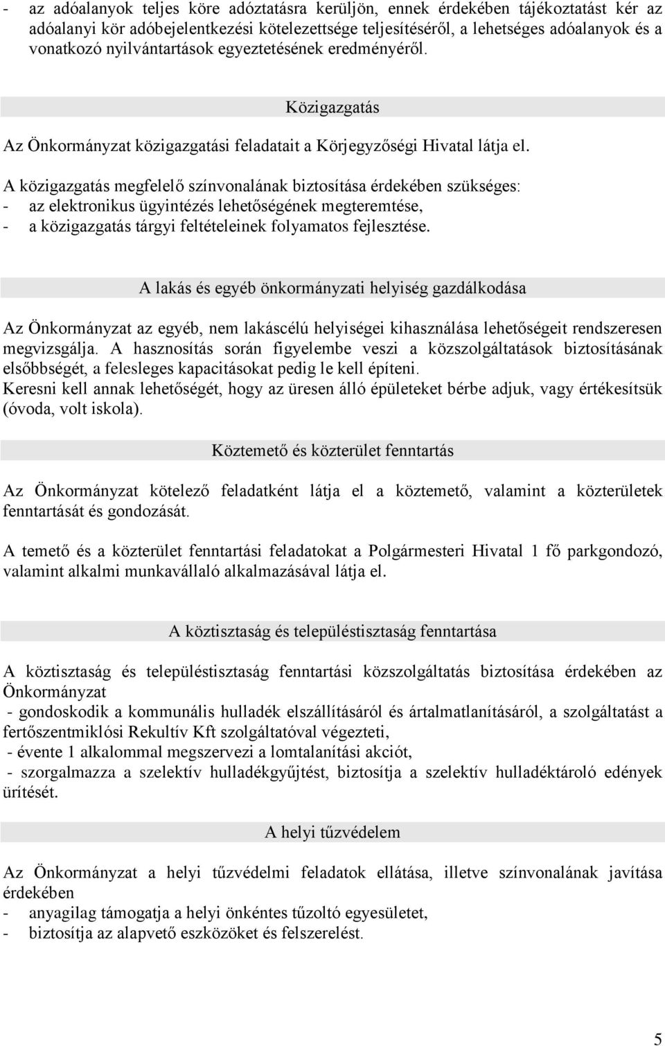 A közigazgatás megfelelő színvonalának biztosítása érdekében szükséges: - az elektronikus ügyintézés lehetőségének megteremtése, - a közigazgatás tárgyi feltételeinek folyamatos fejlesztése.