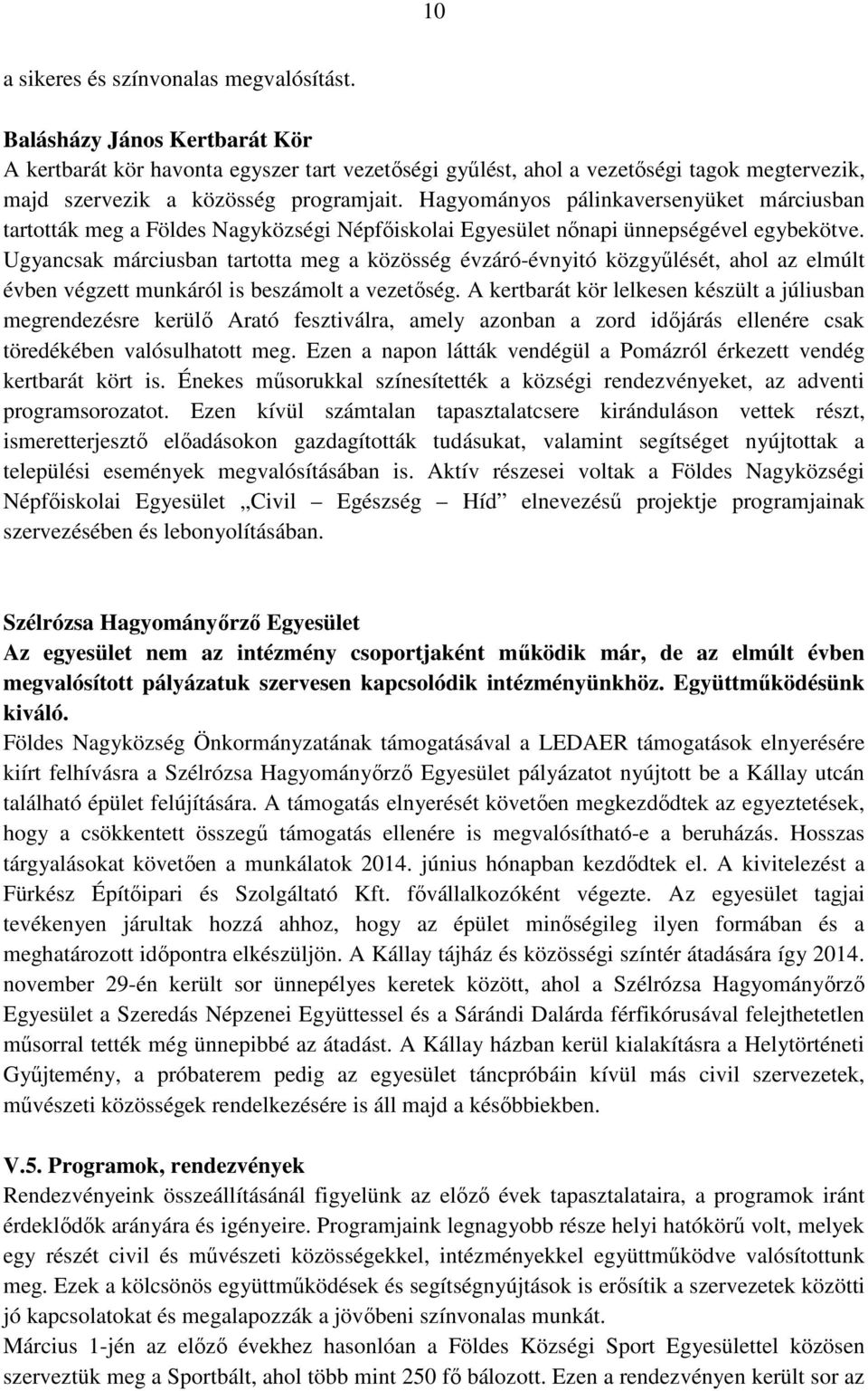 Hagyományos pálinkaversenyüket márciusban tartották meg a Földes Nagyközségi Népfőiskolai Egyesület nőnapi ünnepségével egybekötve.