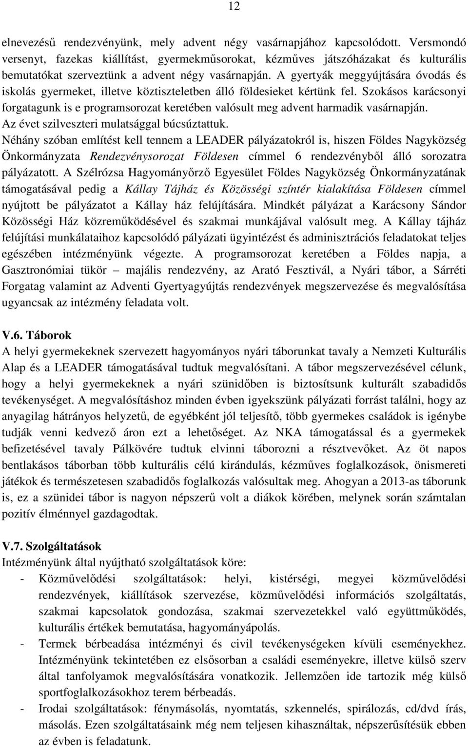 A gyertyák meggyújtására óvodás és iskolás gyermeket, illetve köztiszteletben álló földesieket kértünk fel.