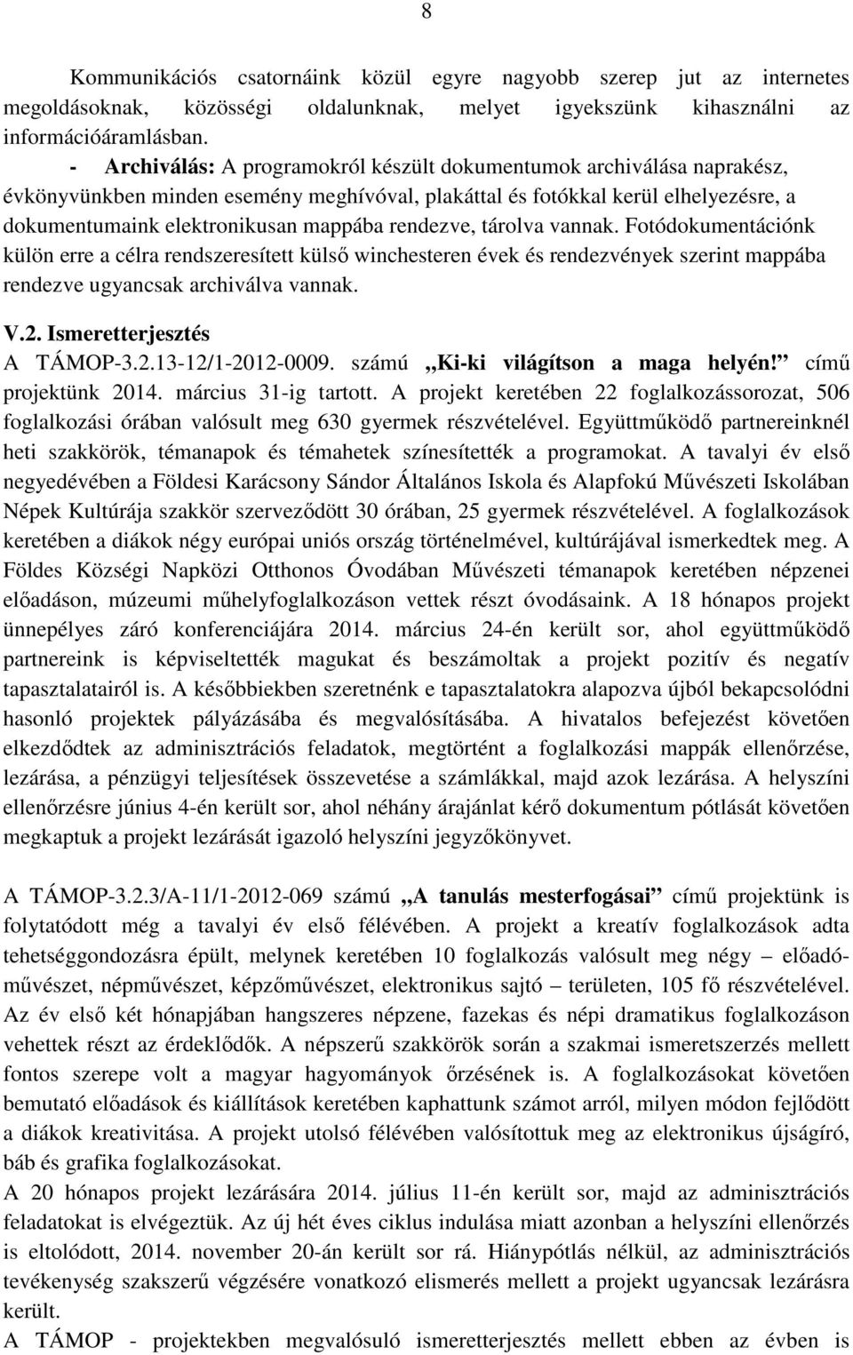 rendezve, tárolva vannak. Fotódokumentációnk külön erre a célra rendszeresített külső winchesteren évek és rendezvények szerint mappába rendezve ugyancsak archiválva vannak. V.2.