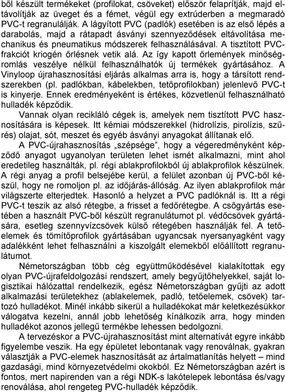 A tisztított PVCfrakciót kriogén őrlésnek vetik alá. Az így kapott őrlemények minőségromlás veszélye nélkül felhasználhatók új termékek gyártásához.