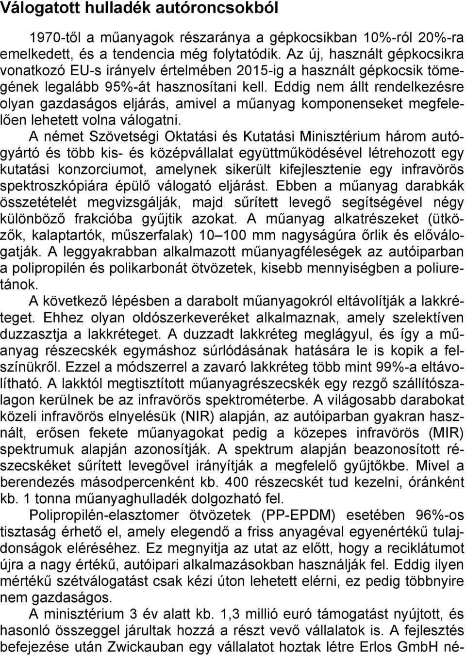 Eddig nem állt rendelkezésre olyan gazdaságos eljárás, amivel a műanyag komponenseket megfelelően lehetett volna válogatni.